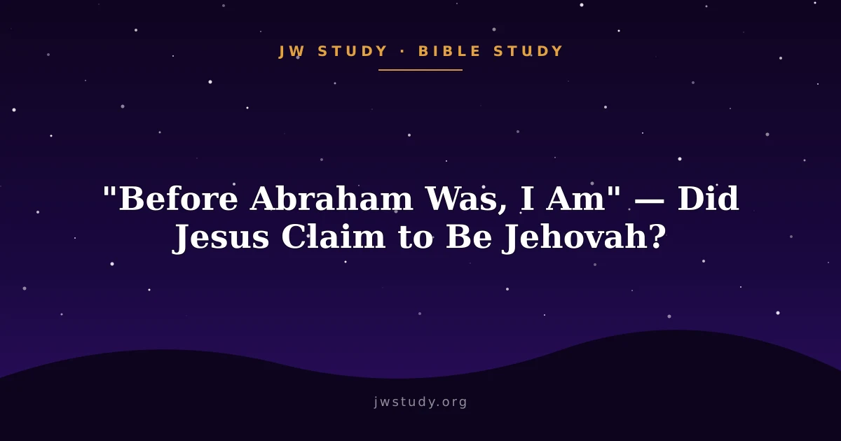 "Before Abraham Was, I Am" — Did Jesus Claim to Be Jehovah?